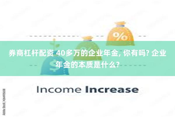 券商杠杆配资 40多万的企业年金, 你有吗? 企业年金的本质是什么?