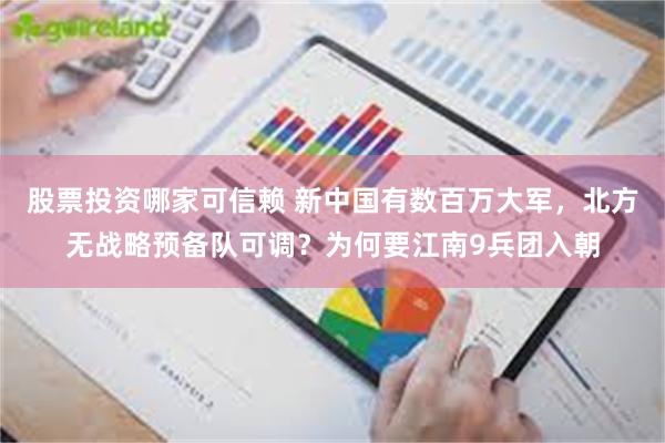 股票投资哪家可信赖 新中国有数百万大军，北方无战略预备队可调？为何要江南9兵团入朝