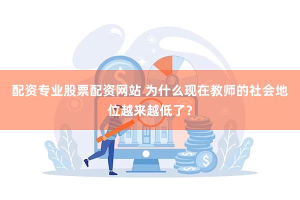 配资专业股票配资网站 为什么现在教师的社会地位越来越低了？